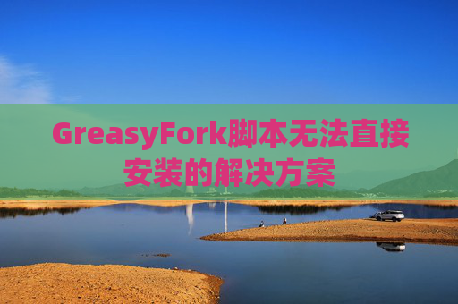 GreasyFork脚本无法直接安装的解决方案